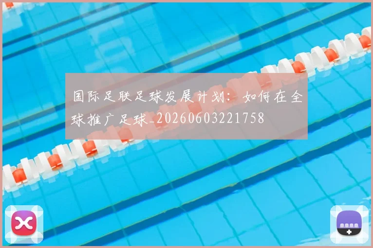 国际足联足球发展计划：如何在全球推广足球_20260603221758