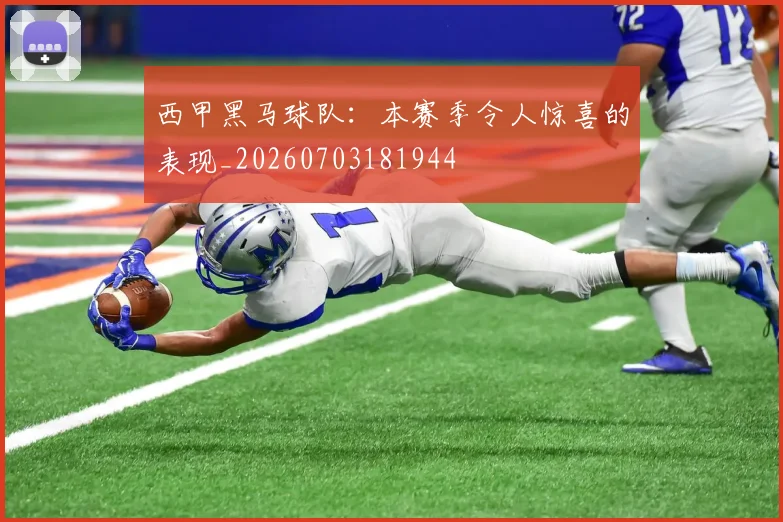 西甲黑马球队：本赛季令人惊喜的表现_20260703181944