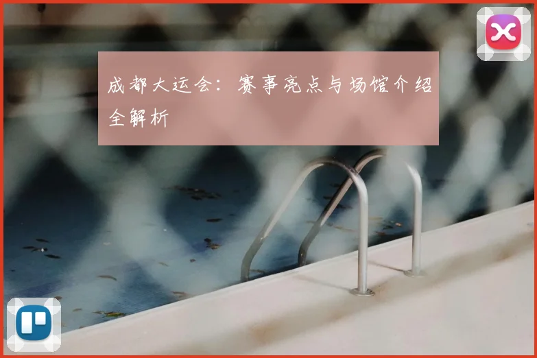 成都大运会：赛事亮点与场馆介绍全解析